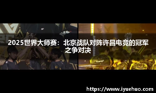 2025世界大师赛：北京战队对阵许昌电竞的冠军之争对决