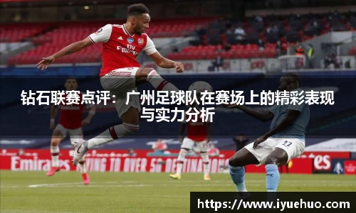 钻石联赛点评：广州足球队在赛场上的精彩表现与实力分析